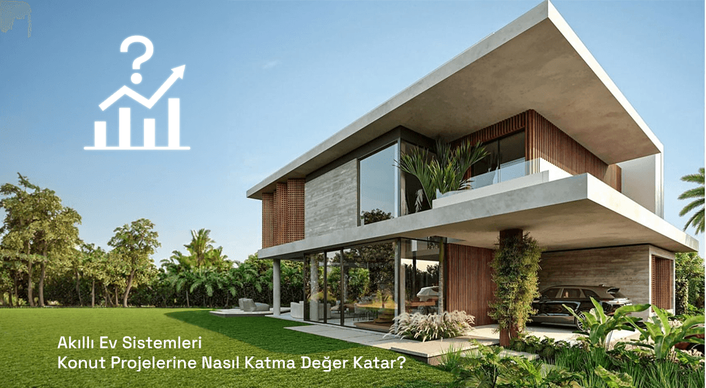Akıllı Ev Sistemleri Konut Projelerine Nasıl Katma Değer Katar?